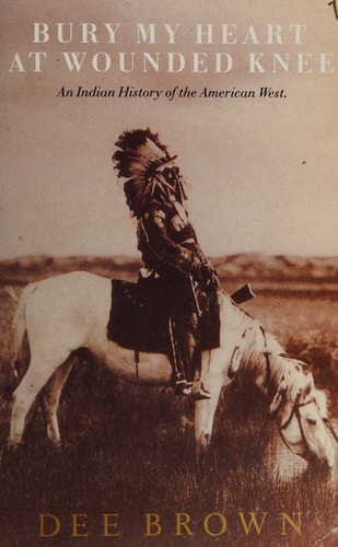 Bury My Heart at Wounded Knee: An Indian History of the American West