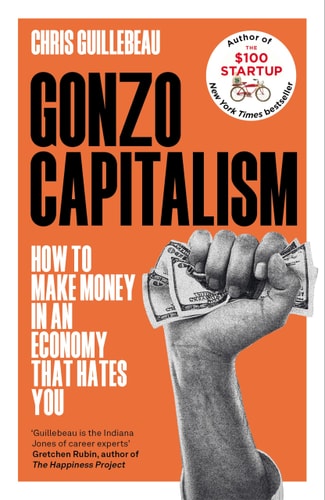 Gonzo Capitalism: How to Make Money in An Economy That Hates You