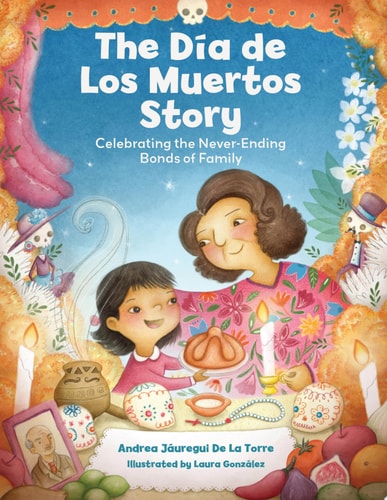 The Dia de Los Muertos Story Celebrating the Never-Ending Bonds of Family