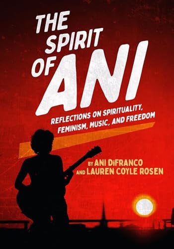 The Spirit of Ani Reflections on Spirituality, Feminism, Music, and Freedom