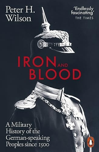 Iron and Blood: A Military History of the German-Speaking Peoples since 1500