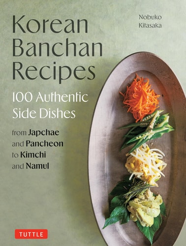 Korean Banchan Recipes 100 Authentic Side Dishes from Japchae and Pancheon to Kimchi and Namul