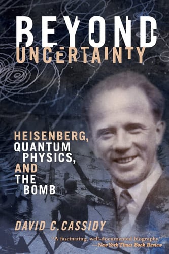 Beyond Uncertainty Heisenberg, Quantum Physics, and the Bomb