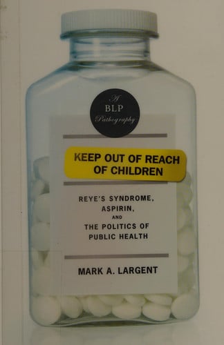 Keep Out of Reach of Children Reye's Syndrome, Aspirin, and the Politics of Public Health