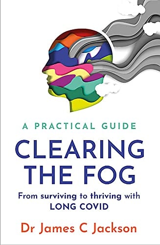 Clearing the Fog: From Surviving to Thriving with Long Covid--A Practical Guide