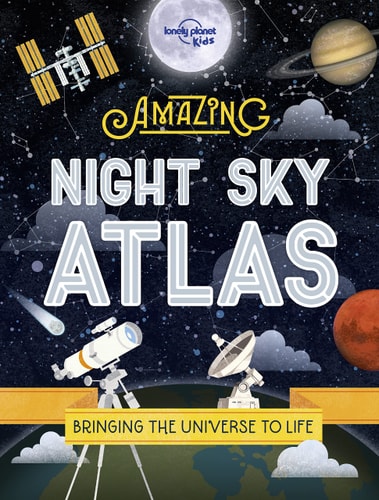 The Amazing Night Sky Atlas (Lonely Planet Kids)