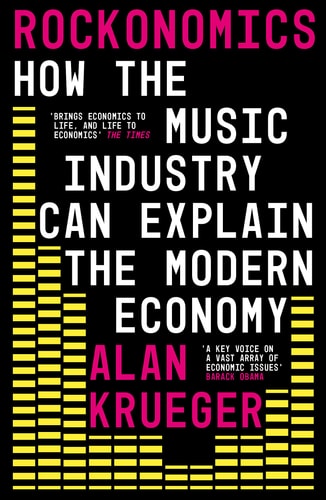 Rockonomics: A Backstage Tour of What the Music Industry Can Teach Us about Economics and Life