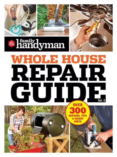 Family Handyman Whole House Repair Guide Vol. 2 300+ Step-by-Step Repairs, Hints and Tips for Today's Homeowners