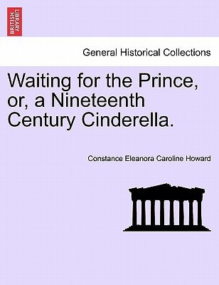 Waiting for the Prince, Or, a Nineteenth Century Cinderella.