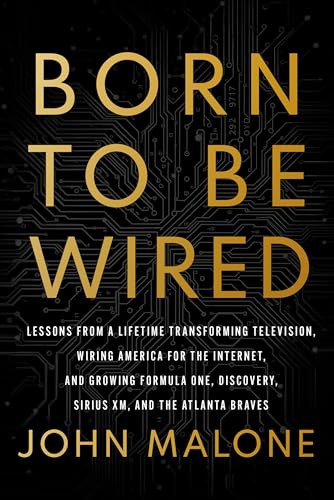Born to Be Wired: Lessons from a Lifetime Transforming Television, Wiring America for the Internet, and Growing Formula One, Discovery, Sirius XM, and the Atlanta Braves