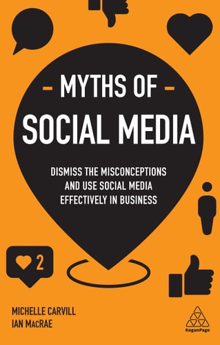 Myths of Social Media: Dispel the Misconceptions and Master Social Media (Business Myths, 11)