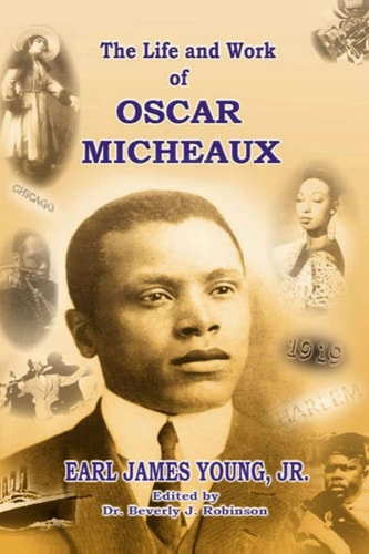The Life and Work of Oscar Micheaux Pioneer Black Author and Filmmaker 1884-1951
