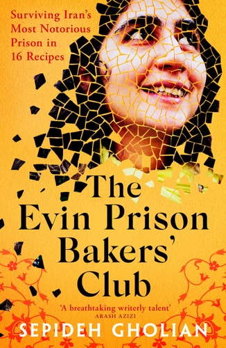 The Evin Prison Bakers' Club: Surviving Iran's Most Notorious Prisons in 16 Recipes