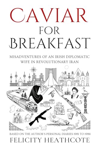 Caviar For Breakfast: The Misadventures of an Irish Diplomatic Wife During The Iranian Revolution