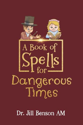 A Book of Spells for Dangerous Times: Transforming Psychology into Playful Spells for Kids and Everyday Tools for Adults