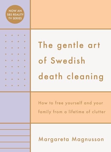 The Gentle Art of Swedish Death Cleaning: How to Free Yourself and Your Family from a Lifetime of Clutter (The Swedish Art of Living & Dying Series)