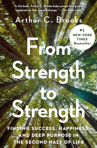 From Strength to Strength: Finding Success, Happiness, and Deep Purpose in the Second Half of Life