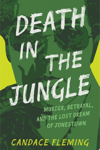 Death in the Jungle Murder, Betrayal, and the Lost Dream of Jonestown