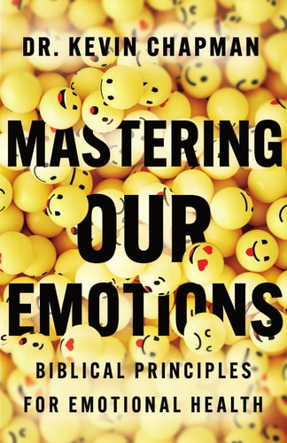 Mastering Our Emotions Biblical Principles for Emotional Health