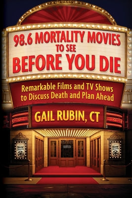 98.6 Mortality Movies to See Before You Die: Remarkable Films and TV Shows to Discuss Death and Plan Ahead