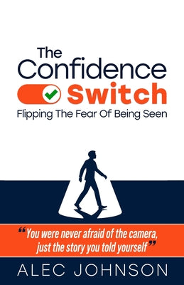The Confidence Switch: Flipping The Fear Of Being Seen