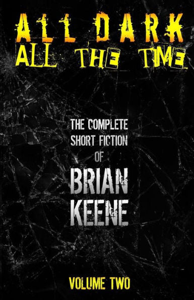 All Dark, All The Time: The Complete Short Fiction of Brian Keene, Volume 2