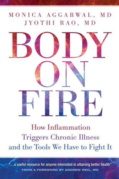 Body on Fire: How Inflammation Triggers Chronic Illnesss and the Tools We Have to Fight It