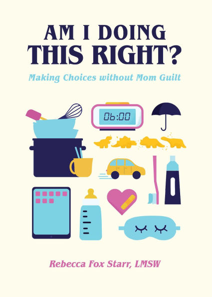 Am I Doing This Right?: Making Choices without Mom Guilt
