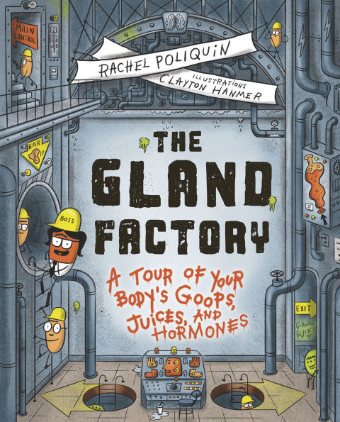 The Gland Factory: A Tour of Your Body's Goops, Juices, and Hormones