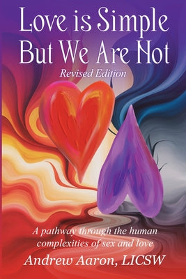 Love is Simple, but We Are Not: The pathway through the human complexities of sex and love (Revised Version)