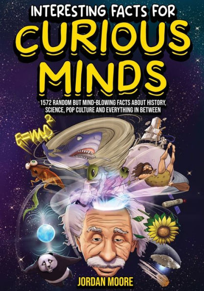 Interesting Facts For Curious Minds: 1572 Random But Mind-Blowing Facts About History, Science, Pop Culture And Everything In Between