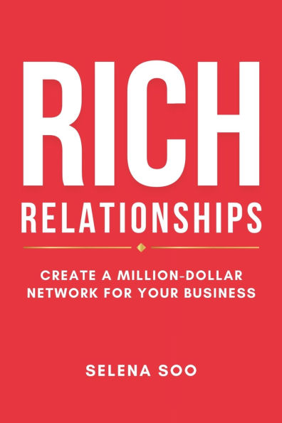 Rich Relationships: Create a Million-Dollar Network for Your Business