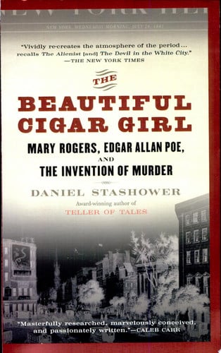 The Beautiful Cigar Girl Mary Rogers, Edgar Allan Poe, and the Invention of Murder