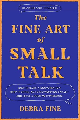 The Fine Art of Small Talk: How to Start a Conversation, Keep It Going, Build Networking Skills – and Leave a Positive Impression!