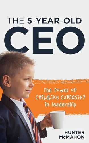 The 5-Year-Old CEO The Power of Childlike Curiosity in Leadership