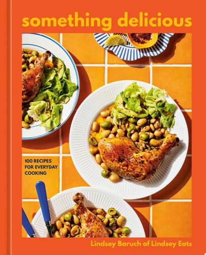 Something Delicious 100 Recipes for Everyday Cooking [A Cookbook]