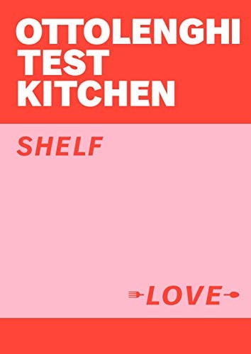 Ottolenghi Test Kitchen: Shelf Love: Recipes to Unlock the Secrets of Your Pantry, Fridge, and Freezer: A Cookbook