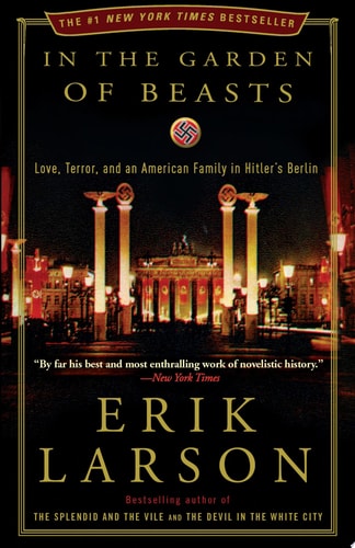 In the Garden of Beasts Love, Terror, and an American Family in Hitler's Berlin
