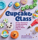 Cupcake Class 50 Fun Themes and Totally Amazing Designs for Kids to Make and Share