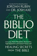 The Biblio Diet Live Long, Master Metabolism, Reduce Pain, Fight Depression, and Conquer Cancer with Healing Secrets from the Bible