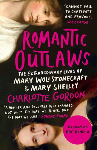 Romantic Outlaws: The Extraordinary Lives of Mary Wollstonecraft & Mary Shelley