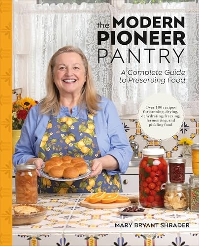 The Modern Pioneer Pantry A Complete Guide to Preserving Food