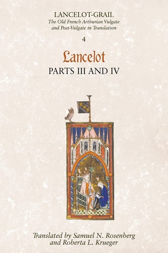 Lancelot-Grail: 4. Lancelot part III and IV: The Old French Arthurian Vulgate and Post-Vulgate in Translation (Lancelot-Grail: The Old French Arthurian Vulgate and Post-Vulgate in Translation)