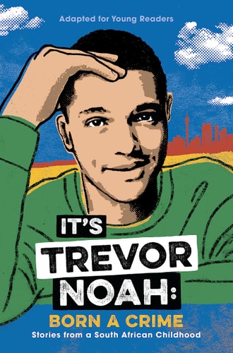 It's Trevor Noah: Born a Crime: Stories from a South African Childhood (Adapted for Young Readers)