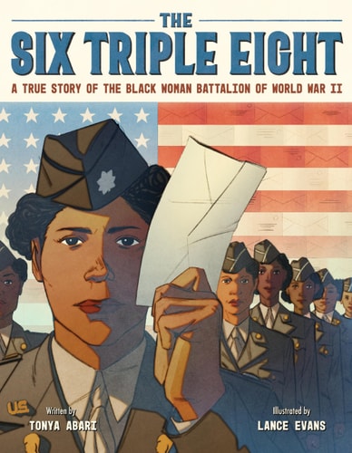 The Six Triple Eight A True Story of the Black Woman Battalion of World War II