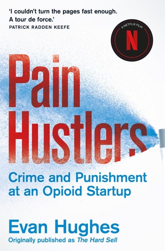 Pain Hustlers: Crime and Punishment at an Opioid Startup Originally published as The Hard Sell