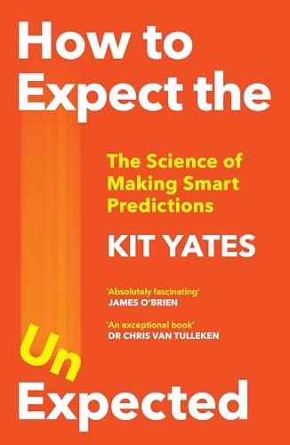 How to Expect the Unexpected: The Science of Making Predictions―and the Art of Knowing When Not To