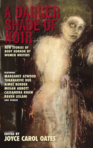 A Darker Shade of Noir New Stories of Body Horror by Women Writers