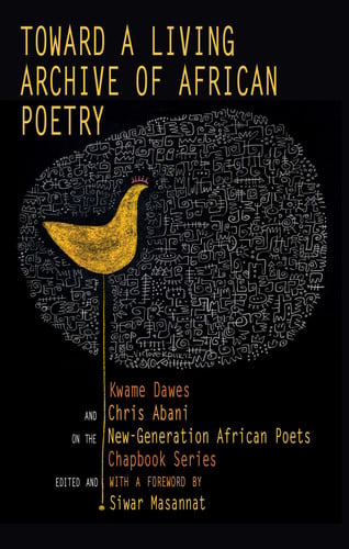 Toward a Living Archive of African Poetry Kwame Dawes and Chris Abani on the New-Generation African Poets Chapbook Series