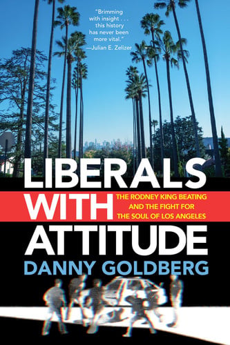 Liberals with Attitude The Rodney King Beating and the Fight for the Soul of Los Angeles